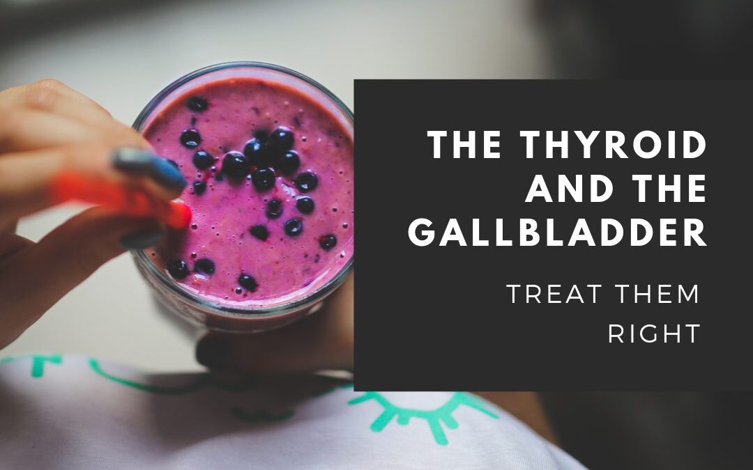 When the Thyroid and the Gallbladder Are Not Functioning Well